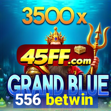 556 betwin